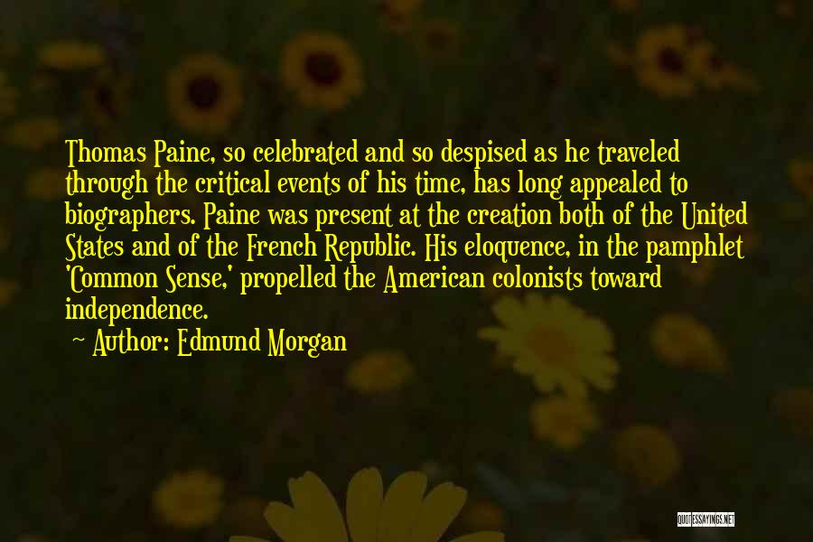 Edmund Morgan Quotes: Thomas Paine, So Celebrated And So Despised As He Traveled Through The Critical Events Of His Time, Has Long Appealed