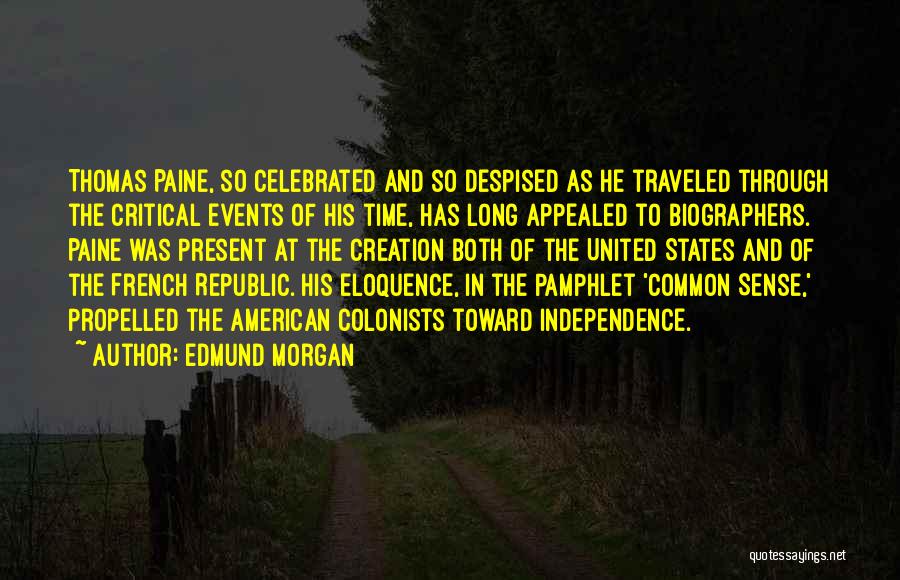 Edmund Morgan Quotes: Thomas Paine, So Celebrated And So Despised As He Traveled Through The Critical Events Of His Time, Has Long Appealed