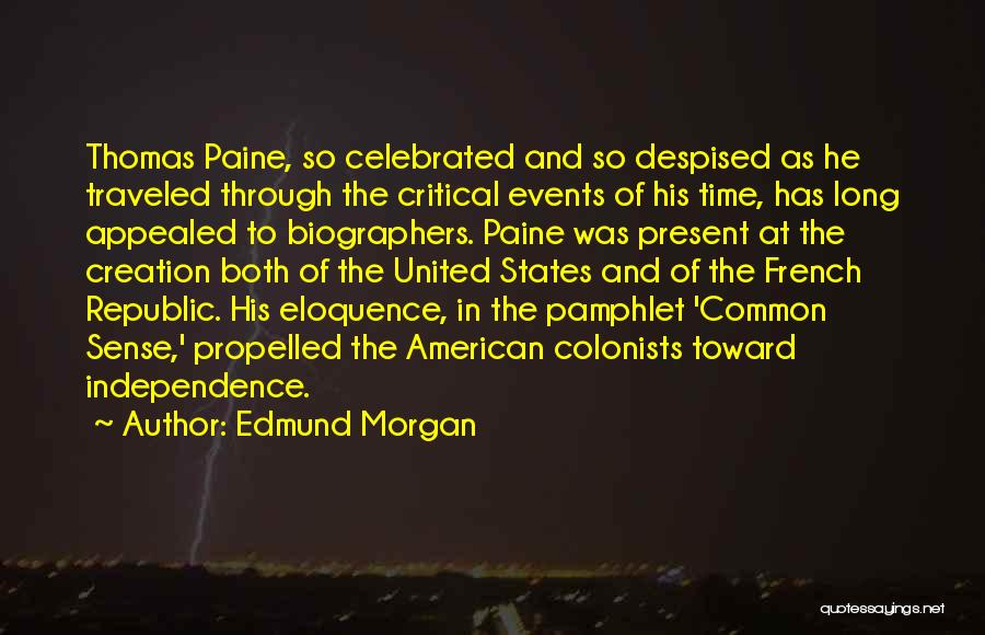 Edmund Morgan Quotes: Thomas Paine, So Celebrated And So Despised As He Traveled Through The Critical Events Of His Time, Has Long Appealed