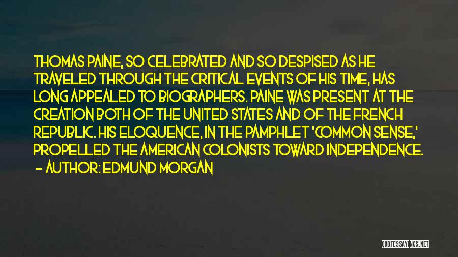 Edmund Morgan Quotes: Thomas Paine, So Celebrated And So Despised As He Traveled Through The Critical Events Of His Time, Has Long Appealed
