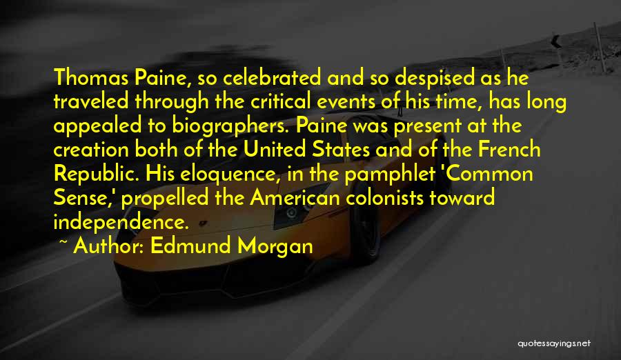 Edmund Morgan Quotes: Thomas Paine, So Celebrated And So Despised As He Traveled Through The Critical Events Of His Time, Has Long Appealed