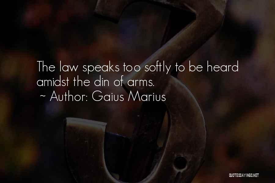 Gaius Marius Quotes: The Law Speaks Too Softly To Be Heard Amidst The Din Of Arms.