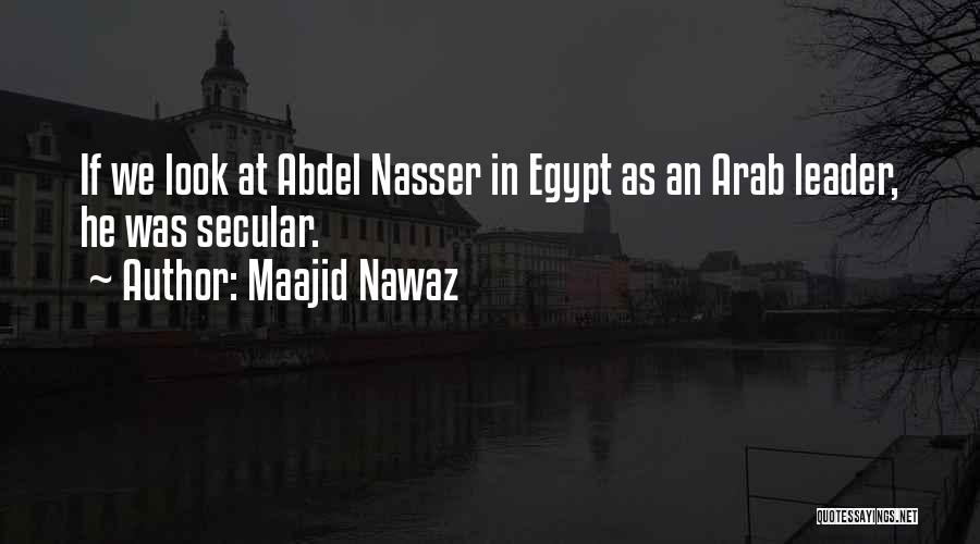 Maajid Nawaz Quotes: If We Look At Abdel Nasser In Egypt As An Arab Leader, He Was Secular.