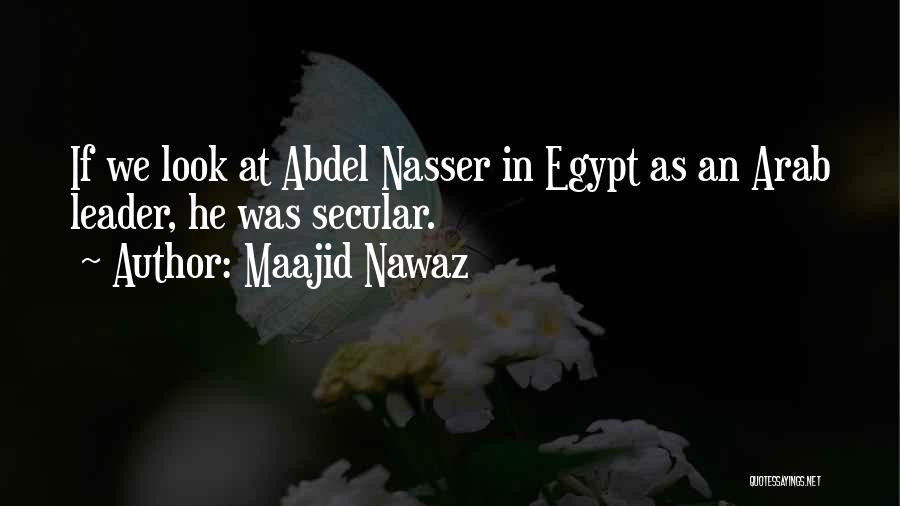 Maajid Nawaz Quotes: If We Look At Abdel Nasser In Egypt As An Arab Leader, He Was Secular.