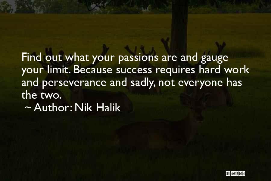 Nik Halik Quotes: Find Out What Your Passions Are And Gauge Your Limit. Because Success Requires Hard Work And Perseverance And Sadly, Not