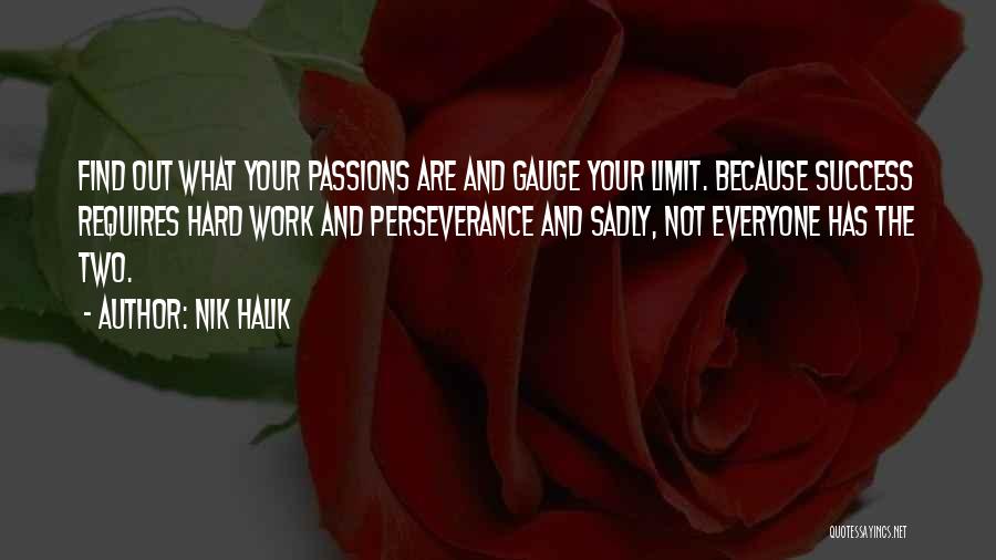 Nik Halik Quotes: Find Out What Your Passions Are And Gauge Your Limit. Because Success Requires Hard Work And Perseverance And Sadly, Not