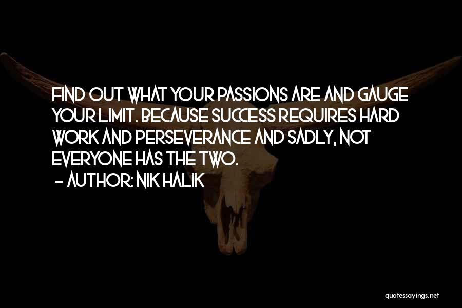 Nik Halik Quotes: Find Out What Your Passions Are And Gauge Your Limit. Because Success Requires Hard Work And Perseverance And Sadly, Not