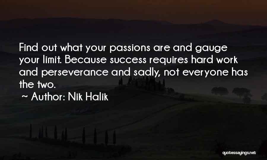 Nik Halik Quotes: Find Out What Your Passions Are And Gauge Your Limit. Because Success Requires Hard Work And Perseverance And Sadly, Not
