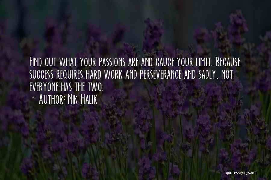 Nik Halik Quotes: Find Out What Your Passions Are And Gauge Your Limit. Because Success Requires Hard Work And Perseverance And Sadly, Not