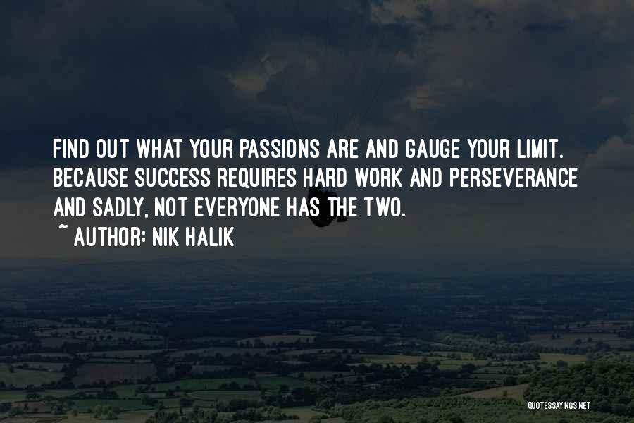 Nik Halik Quotes: Find Out What Your Passions Are And Gauge Your Limit. Because Success Requires Hard Work And Perseverance And Sadly, Not