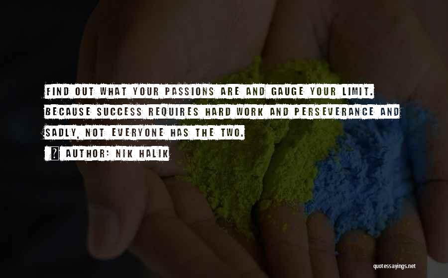 Nik Halik Quotes: Find Out What Your Passions Are And Gauge Your Limit. Because Success Requires Hard Work And Perseverance And Sadly, Not