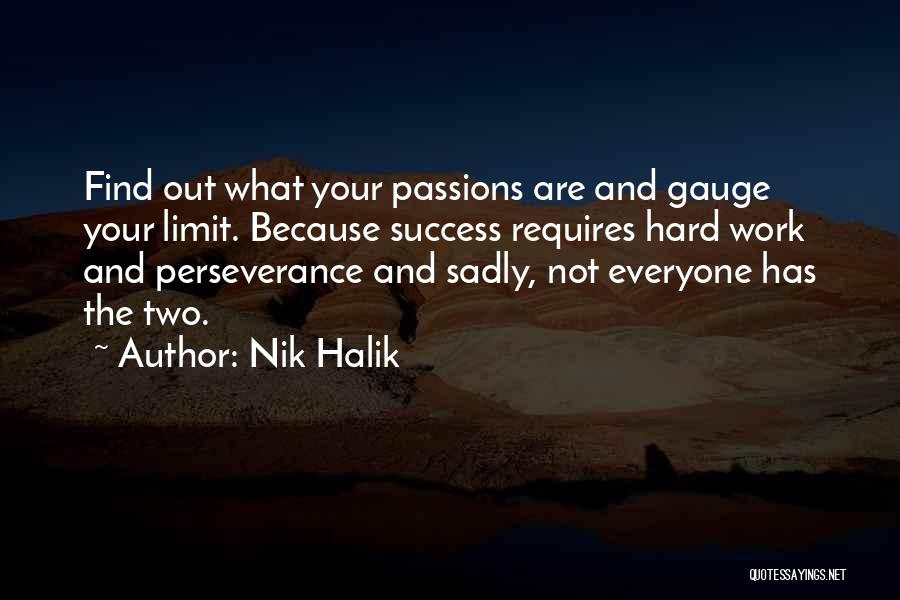 Nik Halik Quotes: Find Out What Your Passions Are And Gauge Your Limit. Because Success Requires Hard Work And Perseverance And Sadly, Not