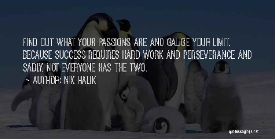 Nik Halik Quotes: Find Out What Your Passions Are And Gauge Your Limit. Because Success Requires Hard Work And Perseverance And Sadly, Not