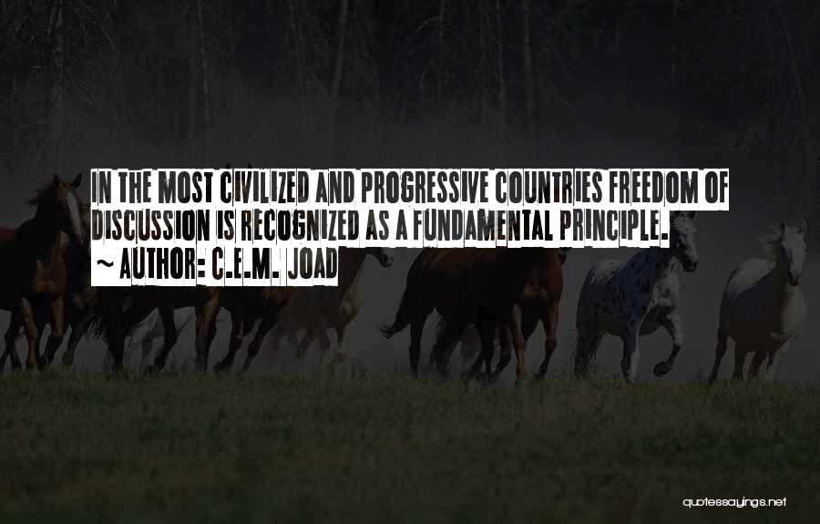 C.E.M. Joad Quotes: In The Most Civilized And Progressive Countries Freedom Of Discussion Is Recognized As A Fundamental Principle.