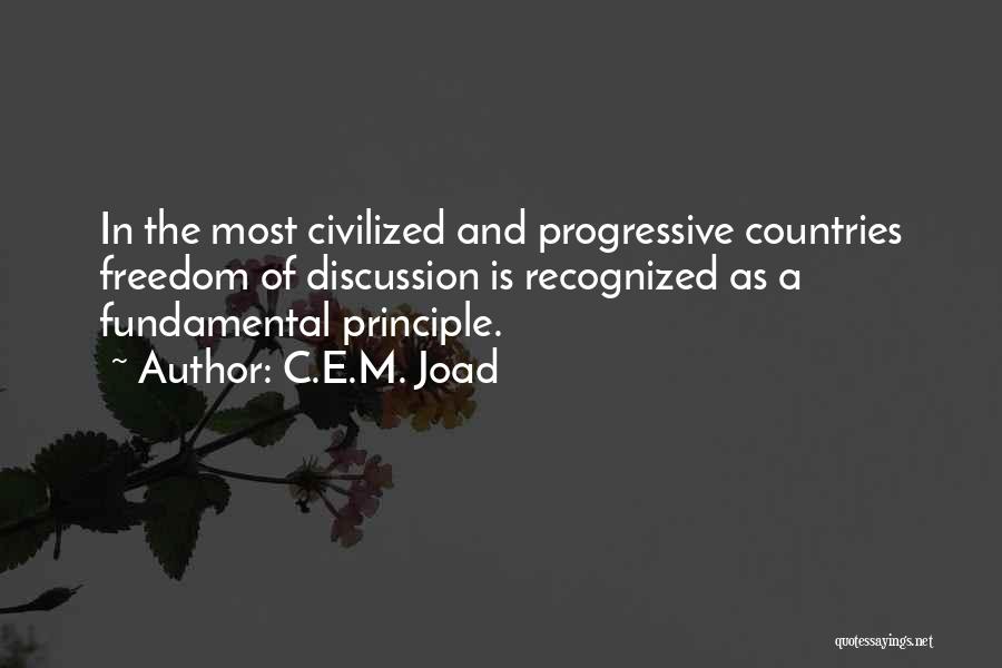C.E.M. Joad Quotes: In The Most Civilized And Progressive Countries Freedom Of Discussion Is Recognized As A Fundamental Principle.
