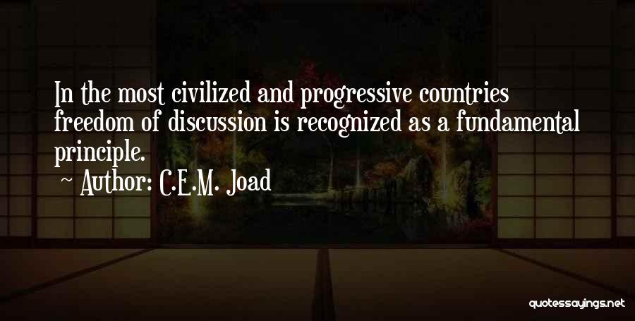 C.E.M. Joad Quotes: In The Most Civilized And Progressive Countries Freedom Of Discussion Is Recognized As A Fundamental Principle.