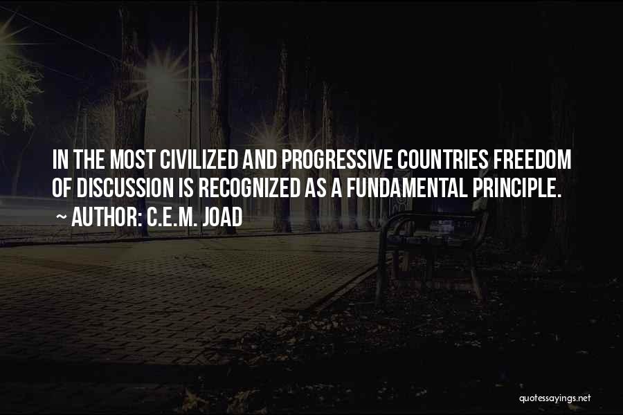 C.E.M. Joad Quotes: In The Most Civilized And Progressive Countries Freedom Of Discussion Is Recognized As A Fundamental Principle.