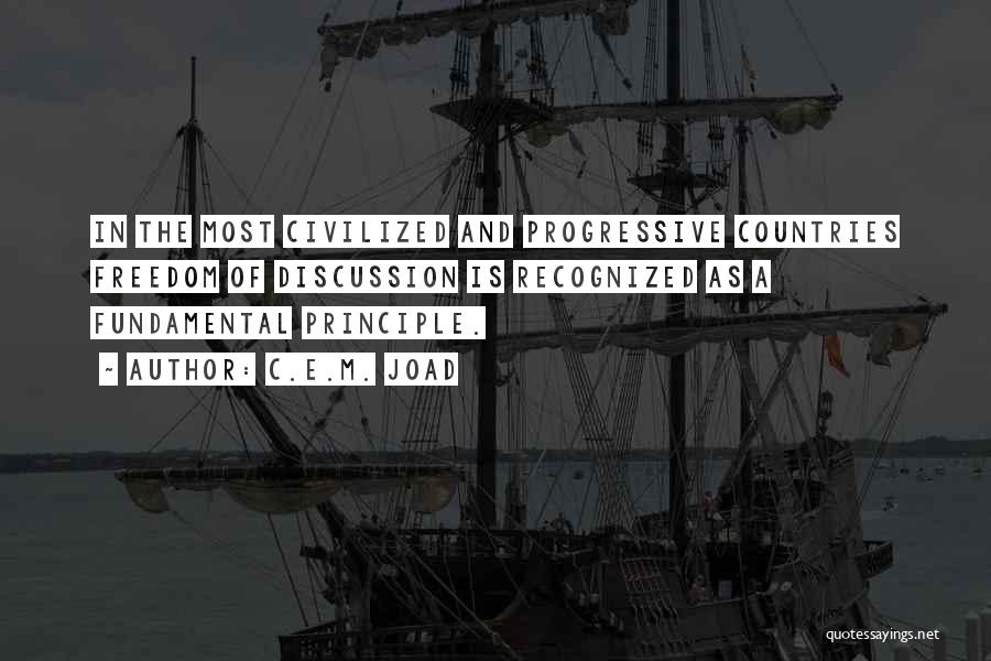 C.E.M. Joad Quotes: In The Most Civilized And Progressive Countries Freedom Of Discussion Is Recognized As A Fundamental Principle.