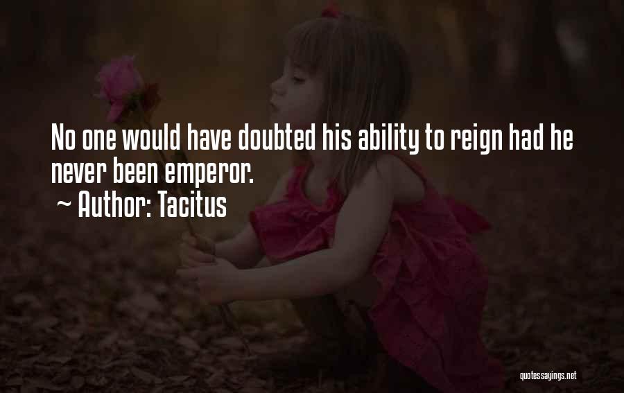 Tacitus Quotes: No One Would Have Doubted His Ability To Reign Had He Never Been Emperor.