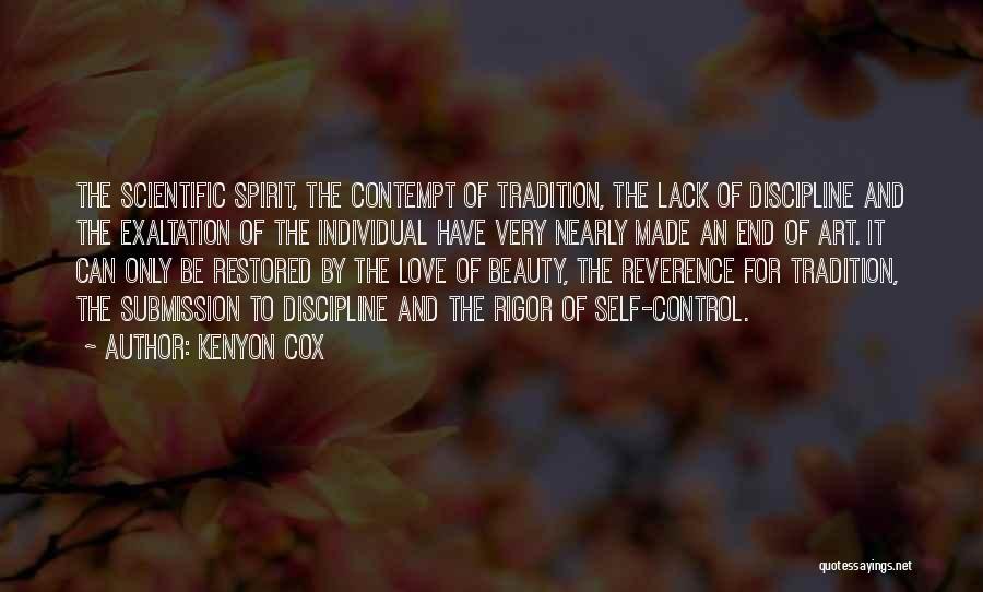 Kenyon Cox Quotes: The Scientific Spirit, The Contempt Of Tradition, The Lack Of Discipline And The Exaltation Of The Individual Have Very Nearly