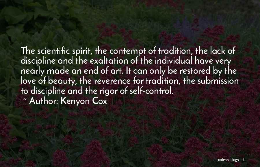 Kenyon Cox Quotes: The Scientific Spirit, The Contempt Of Tradition, The Lack Of Discipline And The Exaltation Of The Individual Have Very Nearly