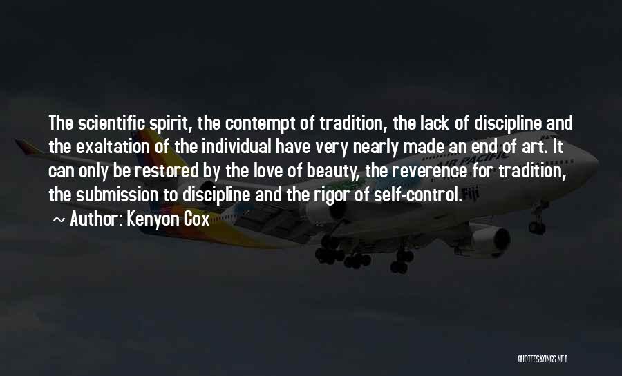 Kenyon Cox Quotes: The Scientific Spirit, The Contempt Of Tradition, The Lack Of Discipline And The Exaltation Of The Individual Have Very Nearly