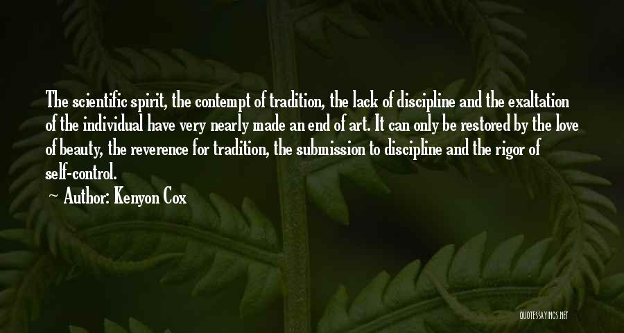 Kenyon Cox Quotes: The Scientific Spirit, The Contempt Of Tradition, The Lack Of Discipline And The Exaltation Of The Individual Have Very Nearly