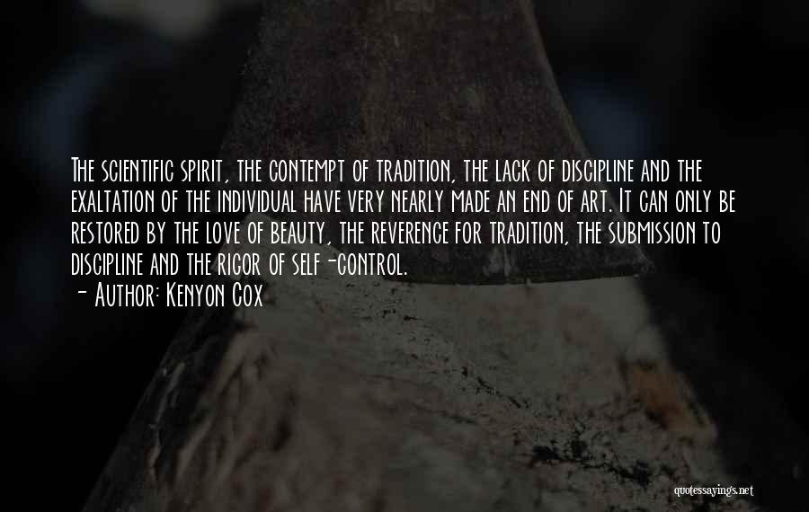 Kenyon Cox Quotes: The Scientific Spirit, The Contempt Of Tradition, The Lack Of Discipline And The Exaltation Of The Individual Have Very Nearly