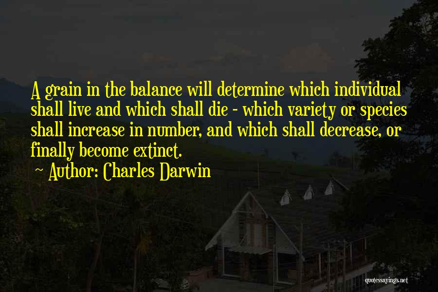 Charles Darwin Quotes: A Grain In The Balance Will Determine Which Individual Shall Live And Which Shall Die - Which Variety Or Species