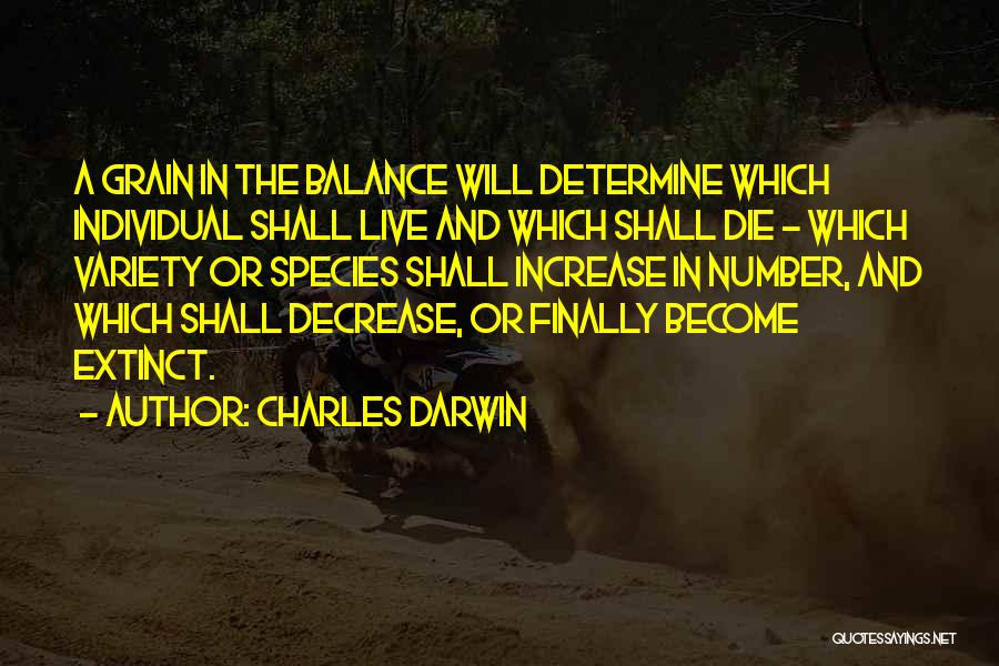 Charles Darwin Quotes: A Grain In The Balance Will Determine Which Individual Shall Live And Which Shall Die - Which Variety Or Species