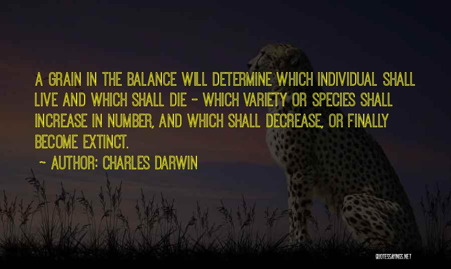 Charles Darwin Quotes: A Grain In The Balance Will Determine Which Individual Shall Live And Which Shall Die - Which Variety Or Species
