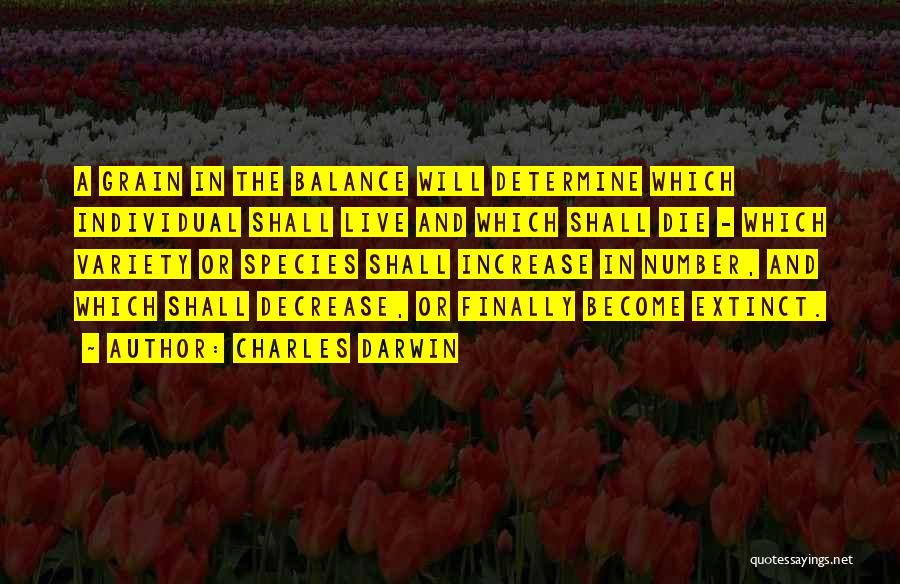 Charles Darwin Quotes: A Grain In The Balance Will Determine Which Individual Shall Live And Which Shall Die - Which Variety Or Species
