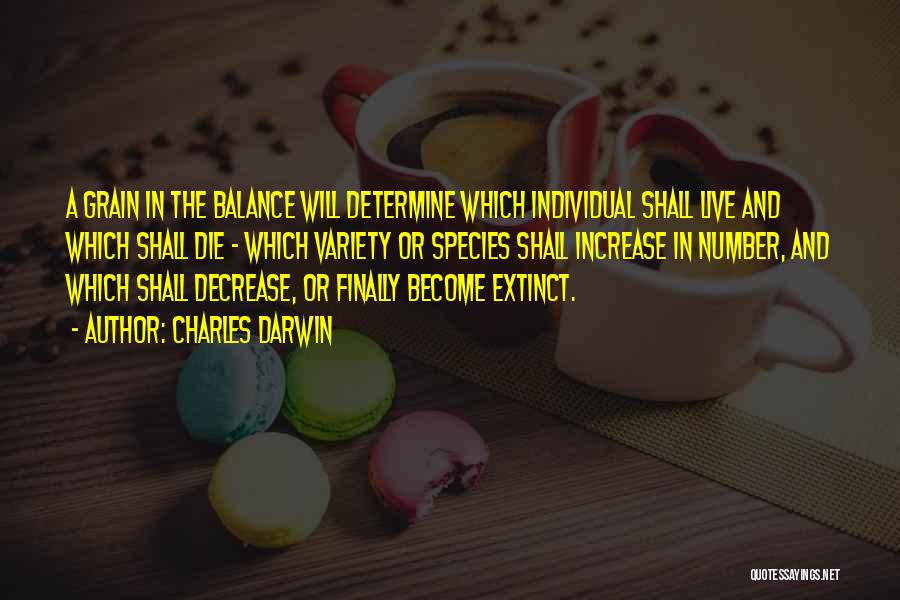 Charles Darwin Quotes: A Grain In The Balance Will Determine Which Individual Shall Live And Which Shall Die - Which Variety Or Species