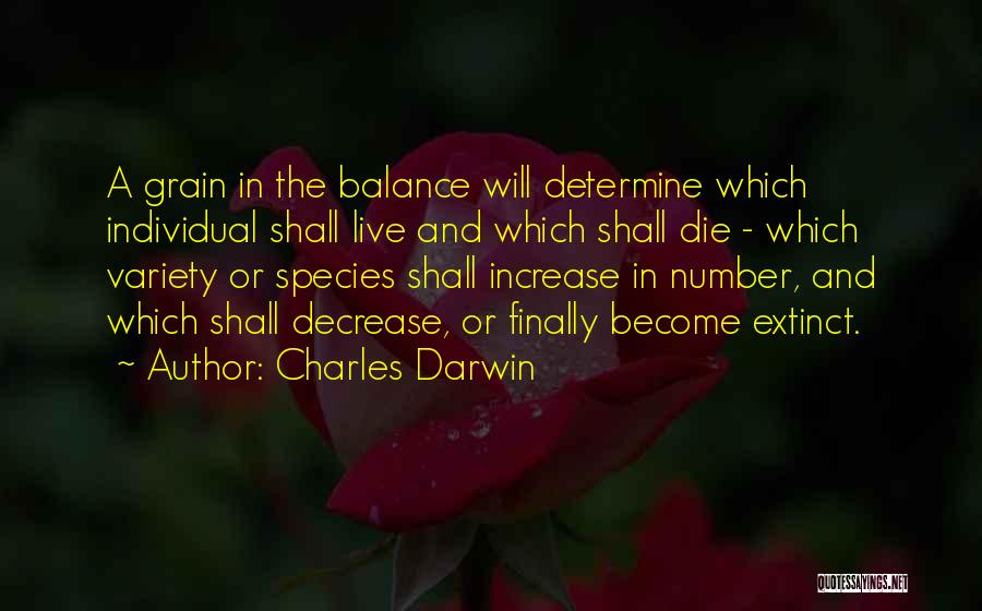 Charles Darwin Quotes: A Grain In The Balance Will Determine Which Individual Shall Live And Which Shall Die - Which Variety Or Species