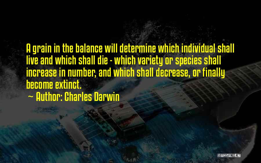 Charles Darwin Quotes: A Grain In The Balance Will Determine Which Individual Shall Live And Which Shall Die - Which Variety Or Species