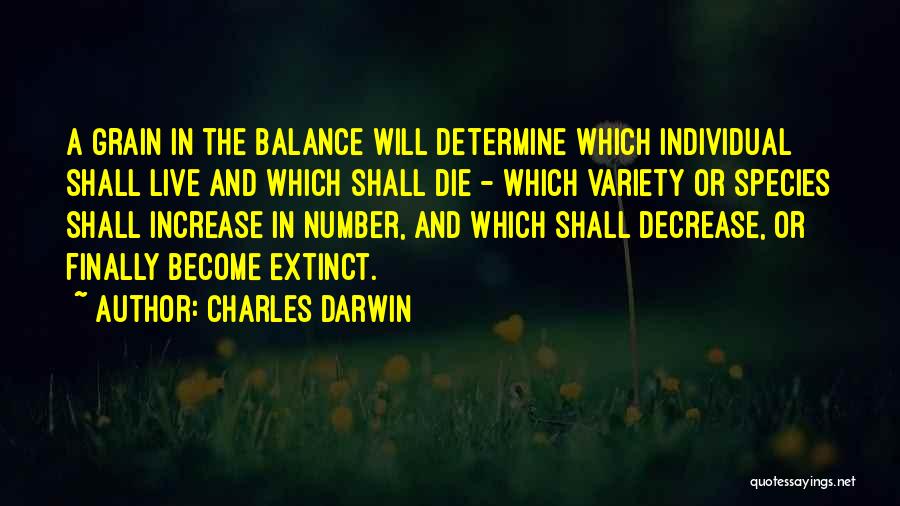 Charles Darwin Quotes: A Grain In The Balance Will Determine Which Individual Shall Live And Which Shall Die - Which Variety Or Species