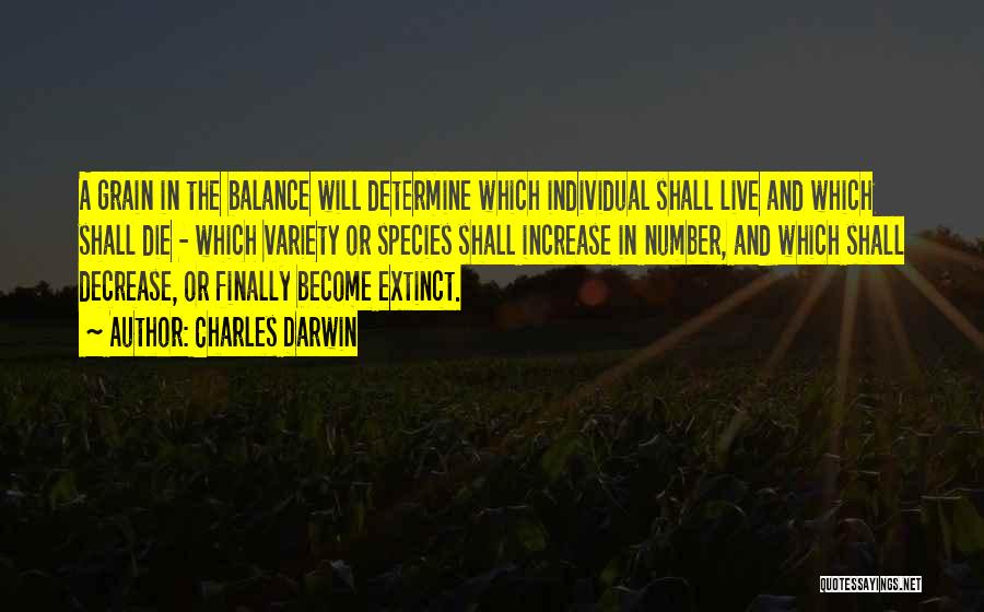 Charles Darwin Quotes: A Grain In The Balance Will Determine Which Individual Shall Live And Which Shall Die - Which Variety Or Species