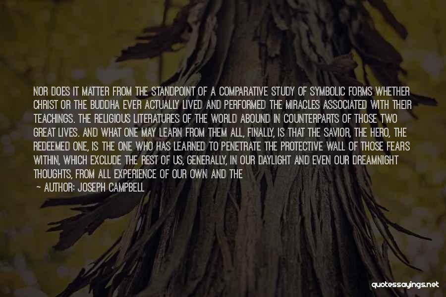 Joseph Campbell Quotes: Nor Does It Matter From The Standpoint Of A Comparative Study Of Symbolic Forms Whether Christ Or The Buddha Ever