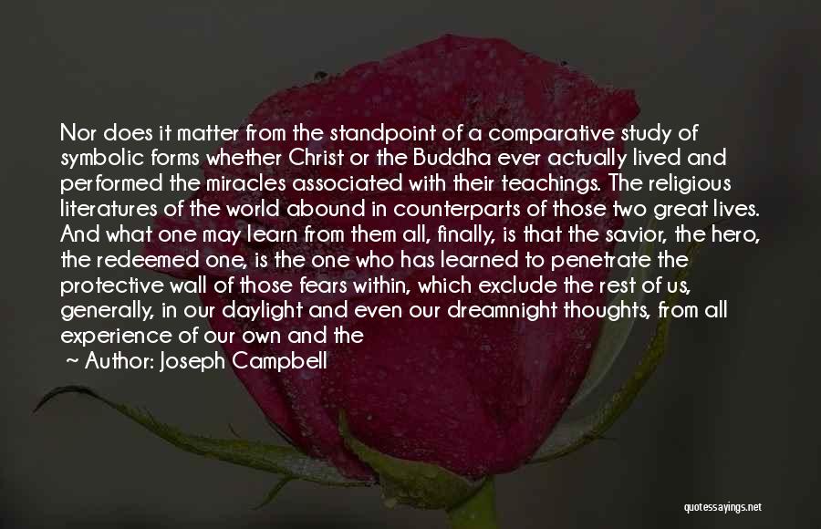 Joseph Campbell Quotes: Nor Does It Matter From The Standpoint Of A Comparative Study Of Symbolic Forms Whether Christ Or The Buddha Ever