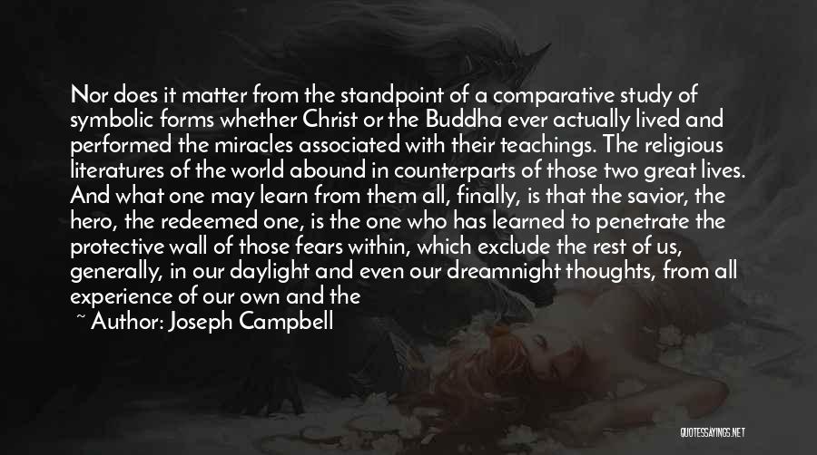 Joseph Campbell Quotes: Nor Does It Matter From The Standpoint Of A Comparative Study Of Symbolic Forms Whether Christ Or The Buddha Ever