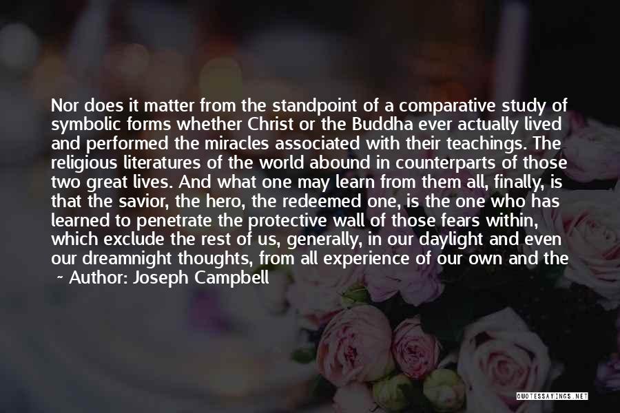 Joseph Campbell Quotes: Nor Does It Matter From The Standpoint Of A Comparative Study Of Symbolic Forms Whether Christ Or The Buddha Ever