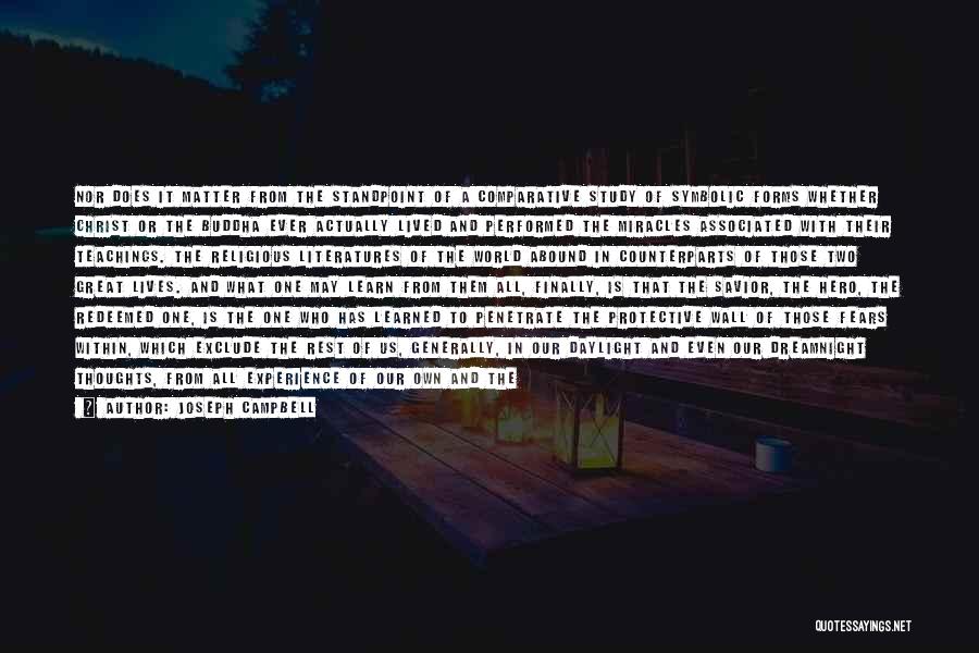 Joseph Campbell Quotes: Nor Does It Matter From The Standpoint Of A Comparative Study Of Symbolic Forms Whether Christ Or The Buddha Ever