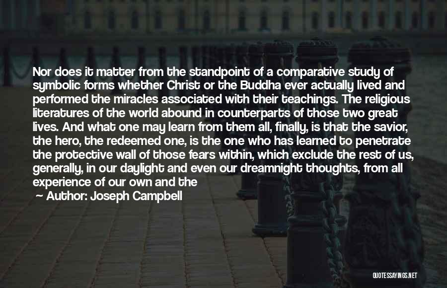 Joseph Campbell Quotes: Nor Does It Matter From The Standpoint Of A Comparative Study Of Symbolic Forms Whether Christ Or The Buddha Ever