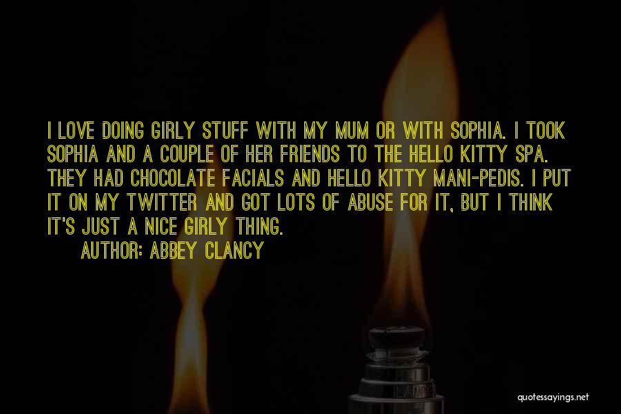 Abbey Clancy Quotes: I Love Doing Girly Stuff With My Mum Or With Sophia. I Took Sophia And A Couple Of Her Friends