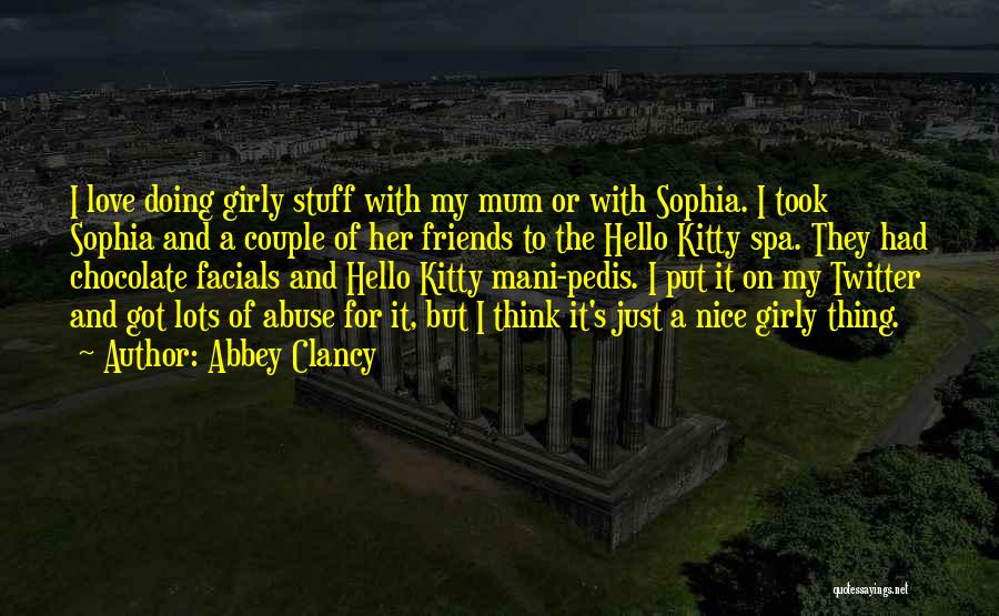 Abbey Clancy Quotes: I Love Doing Girly Stuff With My Mum Or With Sophia. I Took Sophia And A Couple Of Her Friends