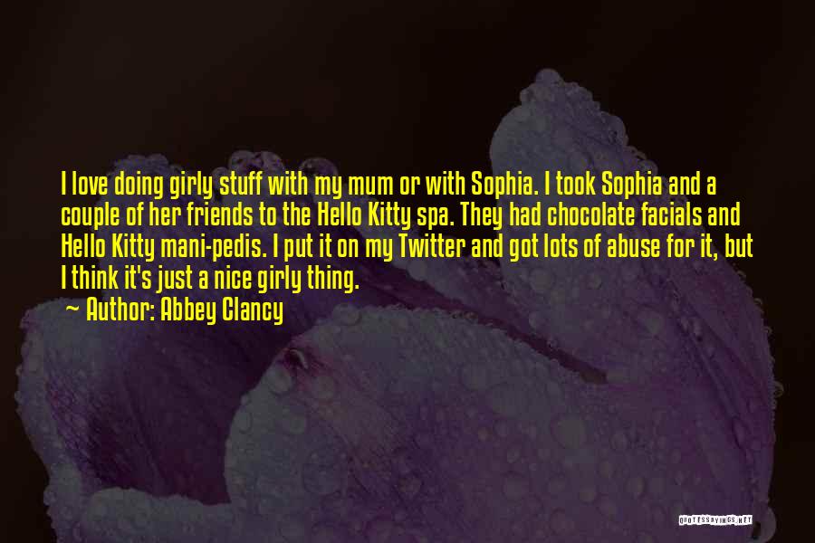 Abbey Clancy Quotes: I Love Doing Girly Stuff With My Mum Or With Sophia. I Took Sophia And A Couple Of Her Friends