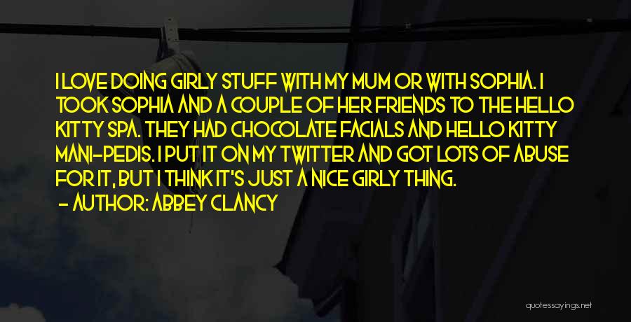 Abbey Clancy Quotes: I Love Doing Girly Stuff With My Mum Or With Sophia. I Took Sophia And A Couple Of Her Friends