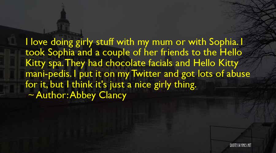 Abbey Clancy Quotes: I Love Doing Girly Stuff With My Mum Or With Sophia. I Took Sophia And A Couple Of Her Friends