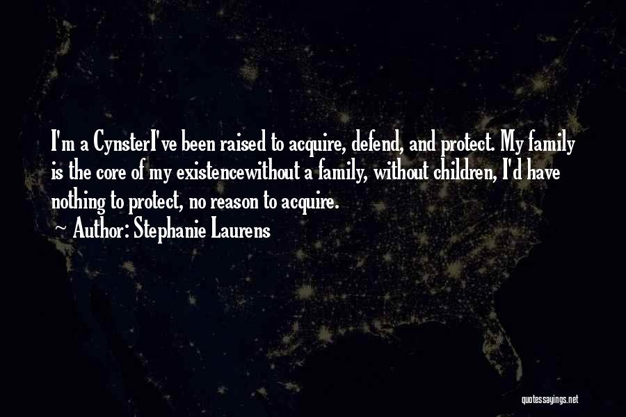 Stephanie Laurens Quotes: I'm A Cynsteri've Been Raised To Acquire, Defend, And Protect. My Family Is The Core Of My Existencewithout A Family,