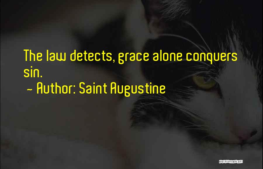Saint Augustine Quotes: The Law Detects, Grace Alone Conquers Sin.